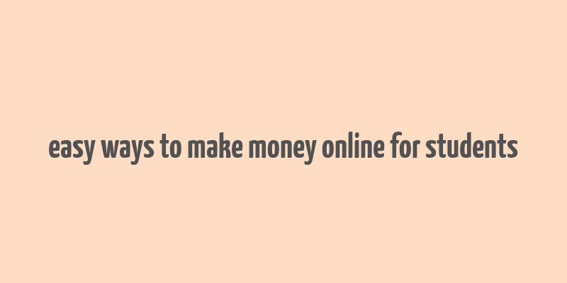 easy ways to make money online for students