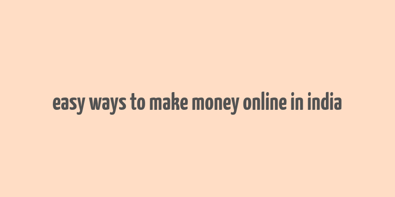 easy ways to make money online in india