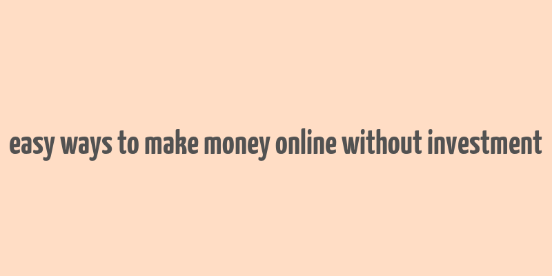 easy ways to make money online without investment