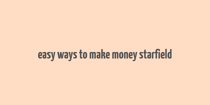 easy ways to make money starfield