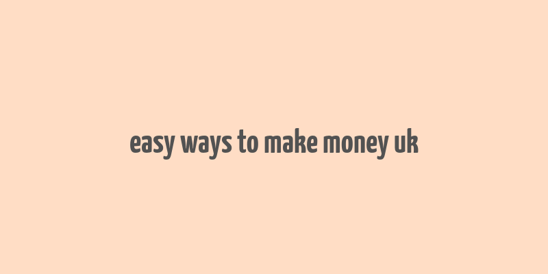 easy ways to make money uk