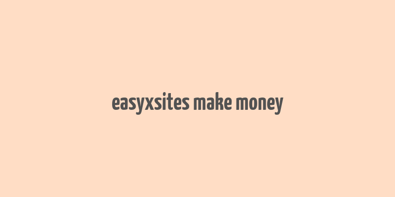 easyxsites make money