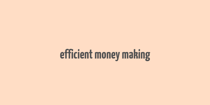 efficient money making