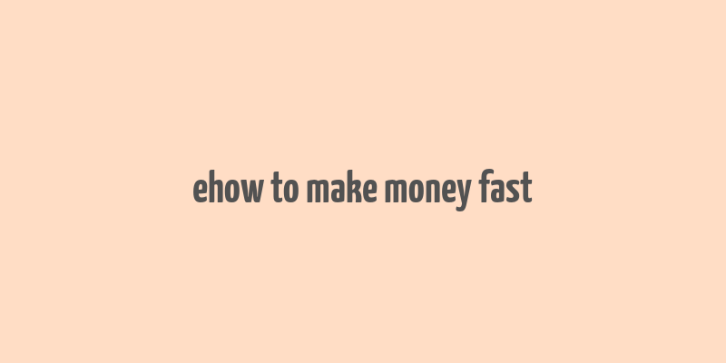 ehow to make money fast