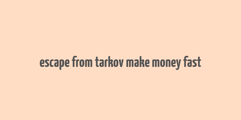 escape from tarkov make money fast