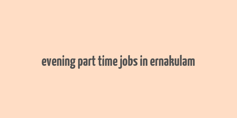 evening part time jobs in ernakulam