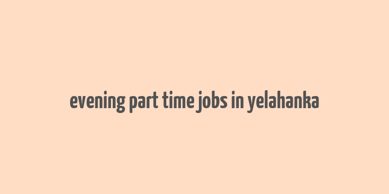 evening part time jobs in yelahanka