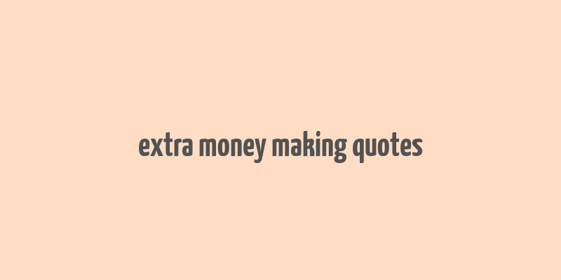 extra money making quotes