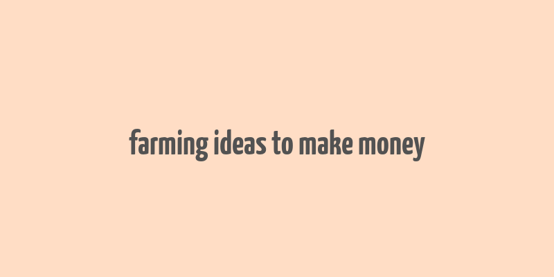 farming ideas to make money