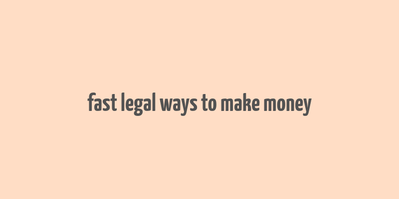 fast legal ways to make money