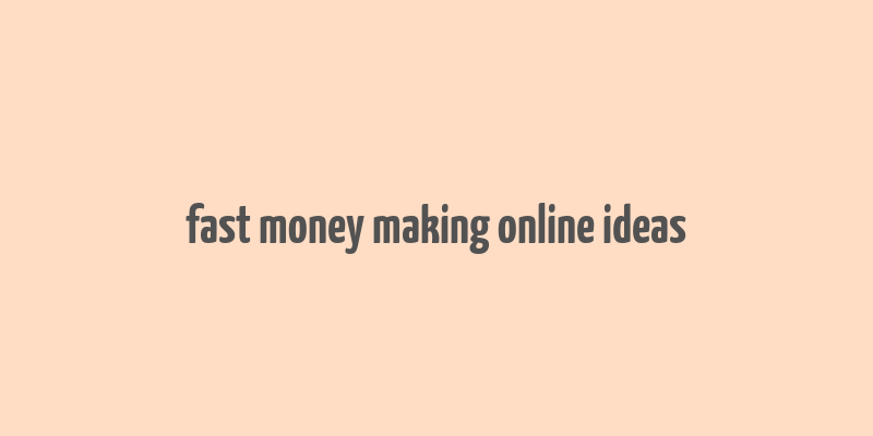 fast money making online ideas