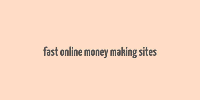 fast online money making sites