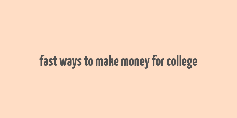 fast ways to make money for college