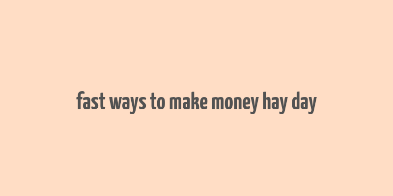 fast ways to make money hay day