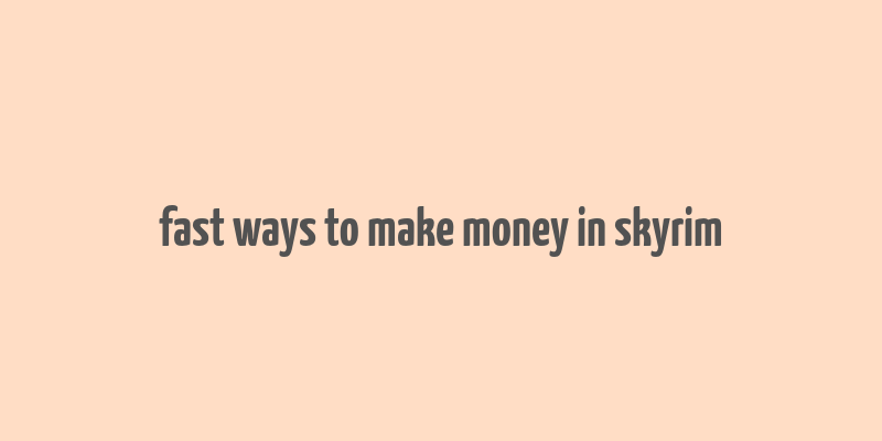 fast ways to make money in skyrim