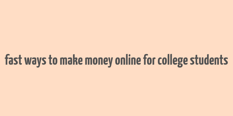 fast ways to make money online for college students