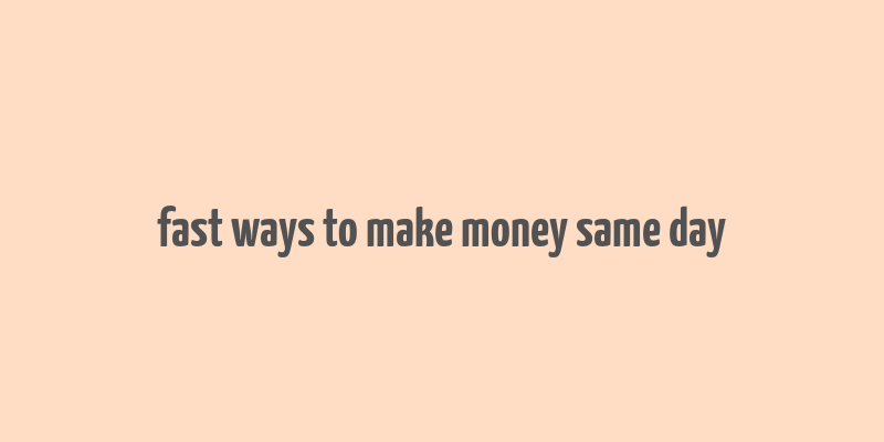 fast ways to make money same day