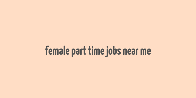 female part time jobs near me