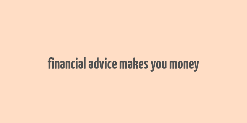 financial advice makes you money