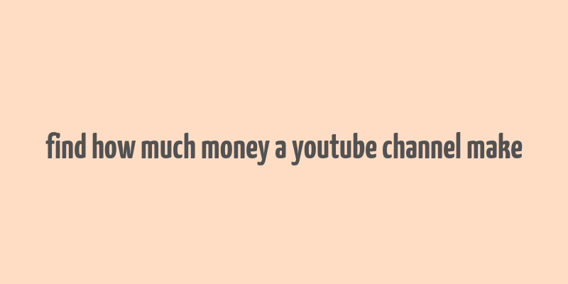 find how much money a youtube channel make