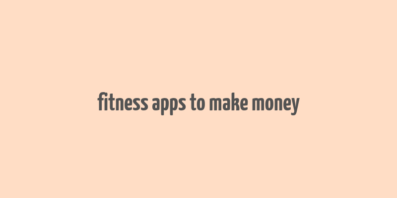 fitness apps to make money