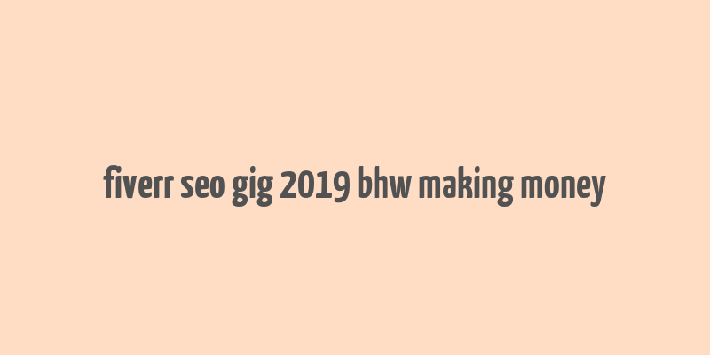 fiverr seo gig 2019 bhw making money