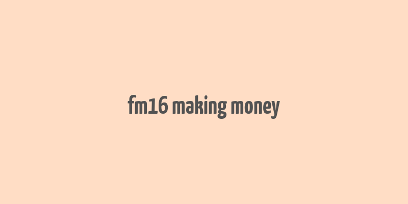 fm16 making money