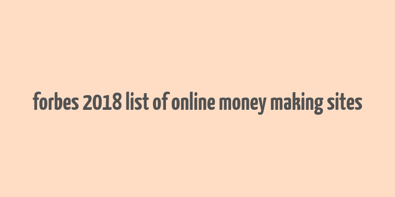 forbes 2018 list of online money making sites