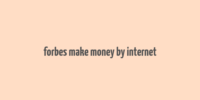 forbes make money by internet