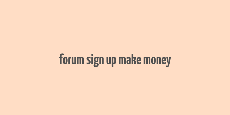 forum sign up make money