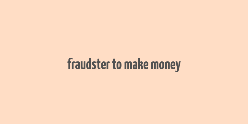 fraudster to make money