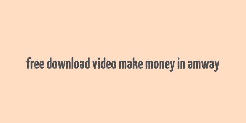 free download video make money in amway