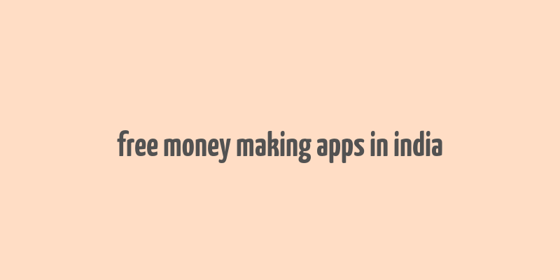 free money making apps in india