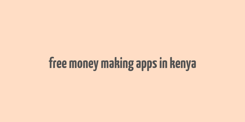 free money making apps in kenya