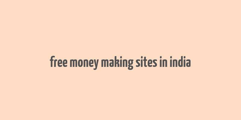 free money making sites in india