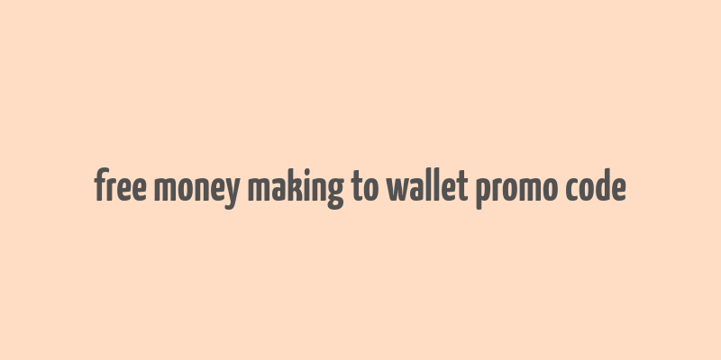 free money making to wallet promo code