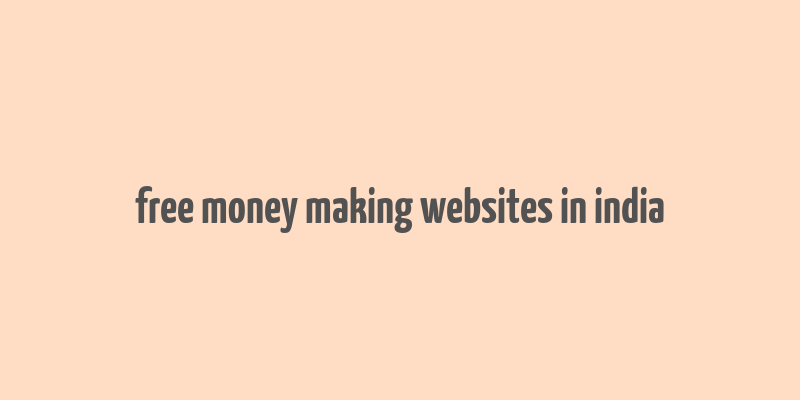 free money making websites in india