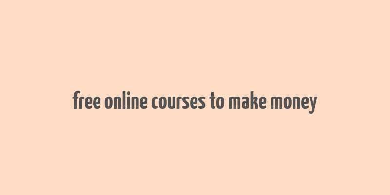 free online courses to make money