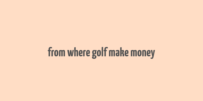 from where golf make money