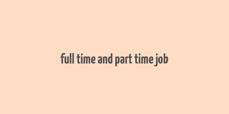 full time and part time job