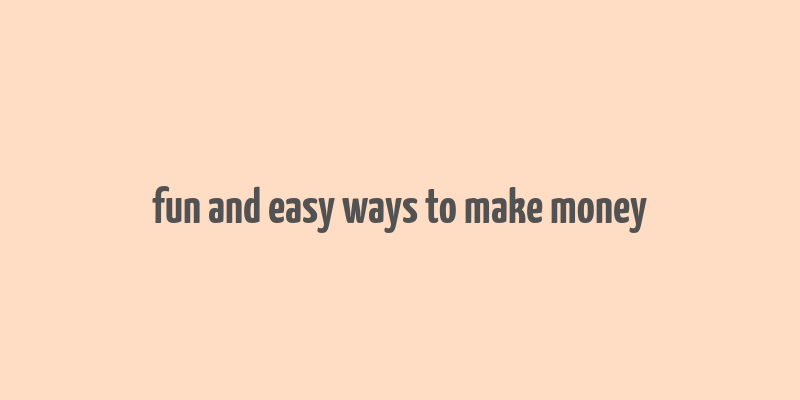 fun and easy ways to make money