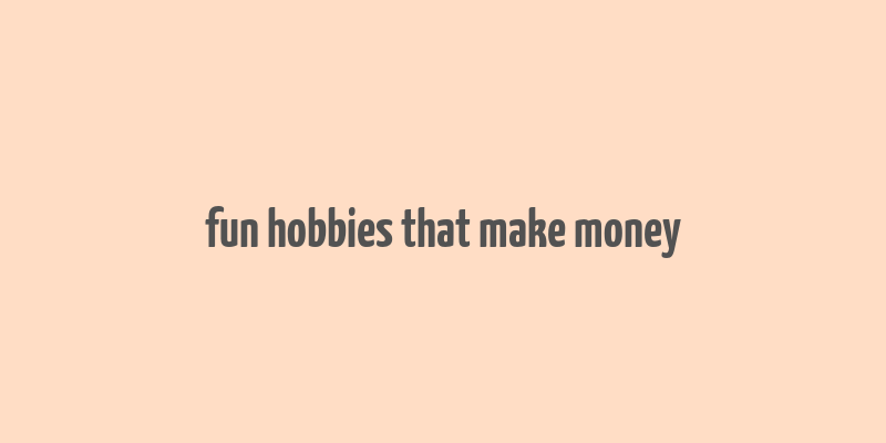 fun hobbies that make money