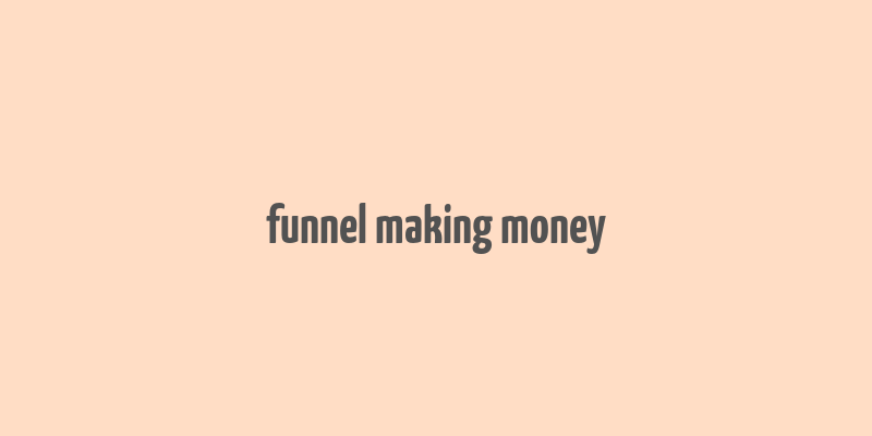 funnel making money