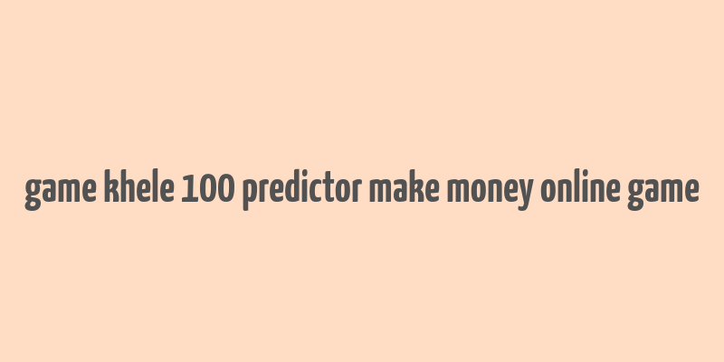 game khele 100 predictor make money online game