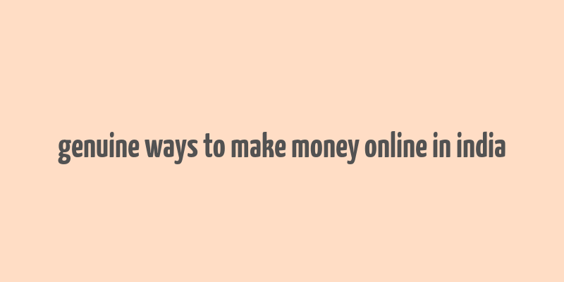 genuine ways to make money online in india