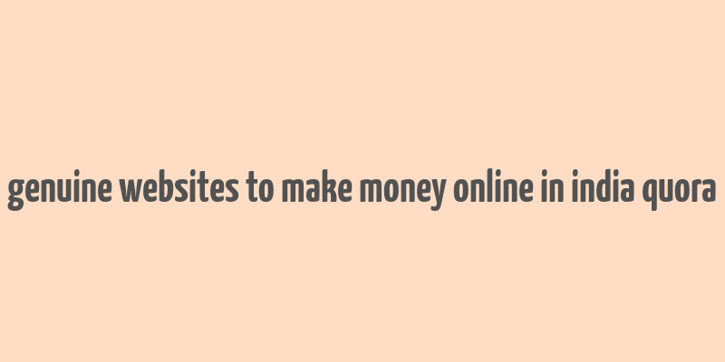 genuine websites to make money online in india quora