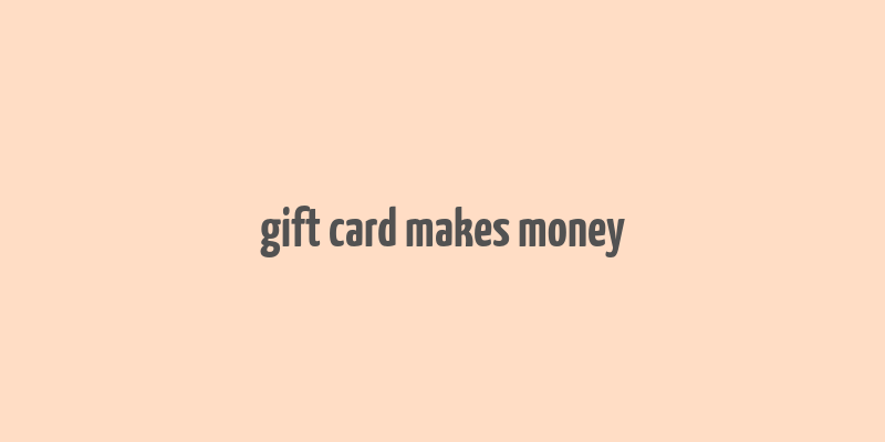 gift card makes money