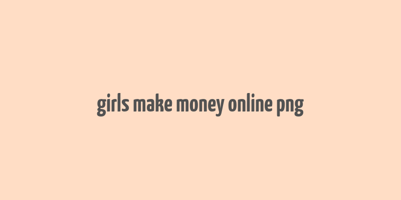 girls make money online png