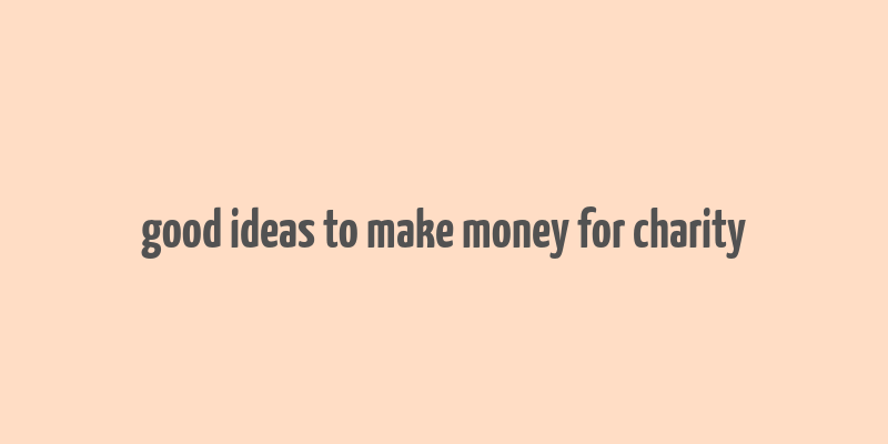 good ideas to make money for charity