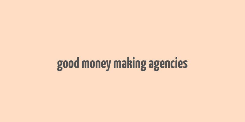 good money making agencies